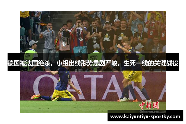 德国被法国绝杀,小组出线形势急剧严峻,生死一线的关键战役